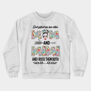 God Gifted Me Two Titles Mom And Mimi Flower Gift Crewneck Sweatshirt